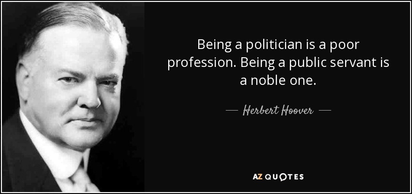 quote-being-a-politician-is-a-poor-profession-being-a-public-servant-is-a-noble-one-herbert-hoover-70-1-0129