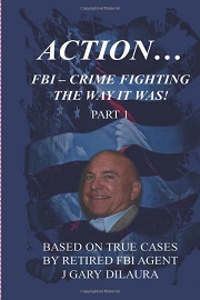 Action! FBI Crime Fighting by J. Gary DiLaura — available on Amazon